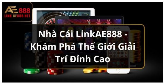 Nhà Cái LinkAE888 - Khám Phá Thế Giới Giải Trí Đỉnh Cao