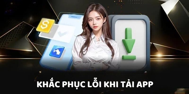 Khắc phục lỗi khi tải app KUBET11