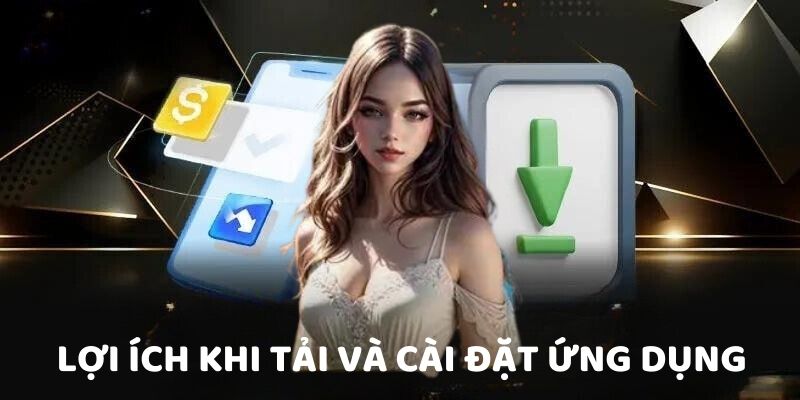 Lợi ích của việc tải và cài đặt app KUBET11