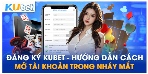 Đăng ký Kubet - Hướng dẫn cách mở tài khoản trong nháy mắt