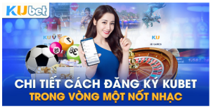 Hướng dẫn các bước đăng ký Kubet chi tiết, dễ hiểu nhất