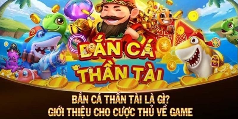 Tổng quan về thần tài bắn cá